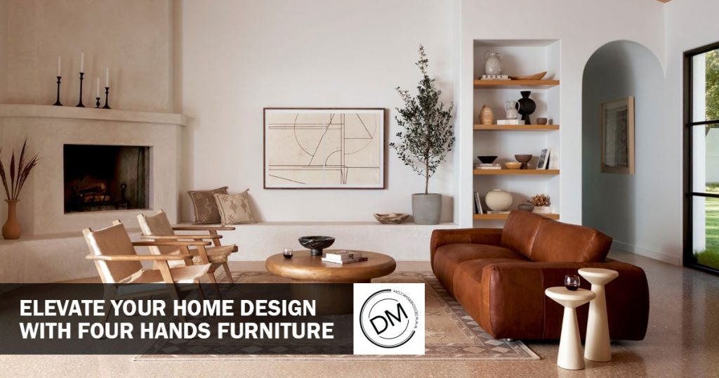 How To Use Four Hands Furniture To Elevate Your Home