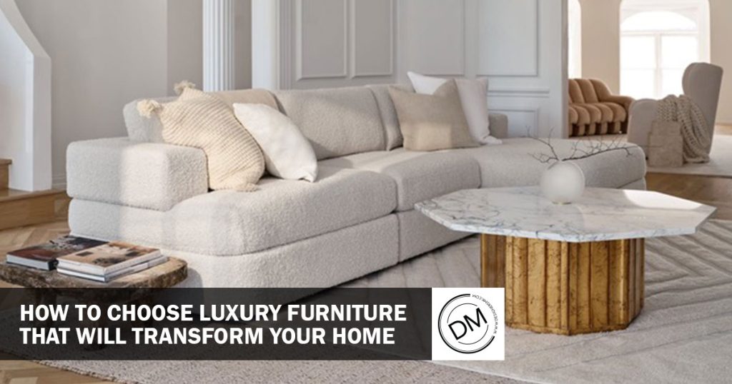 Fresh Look at Your Definitive Guide To Choosing The Right Luxury Furniture